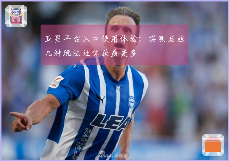 亚星平台入口使用体验：实测后这几种玩法让你获益更多